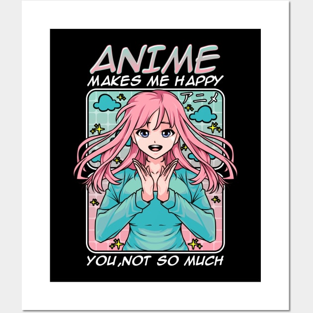 Anime Makes Me Happy, You Not So Much Funny Anime Wall Art by theperfectpresents